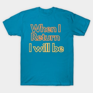 when i return i will be T-Shirt